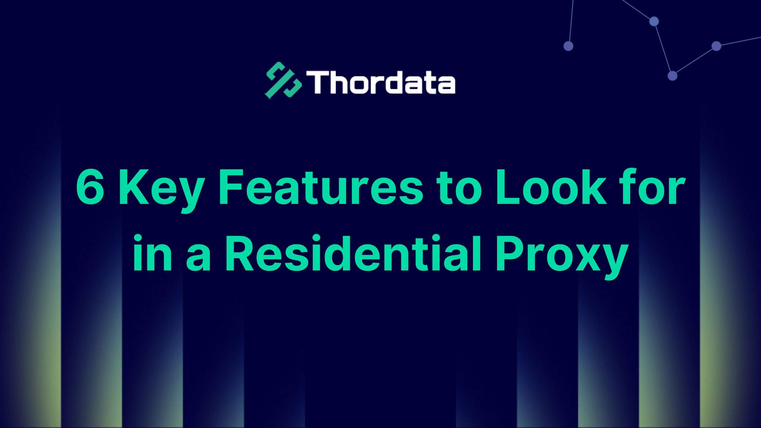 6 Key Features to Look for in a Residential Proxy
