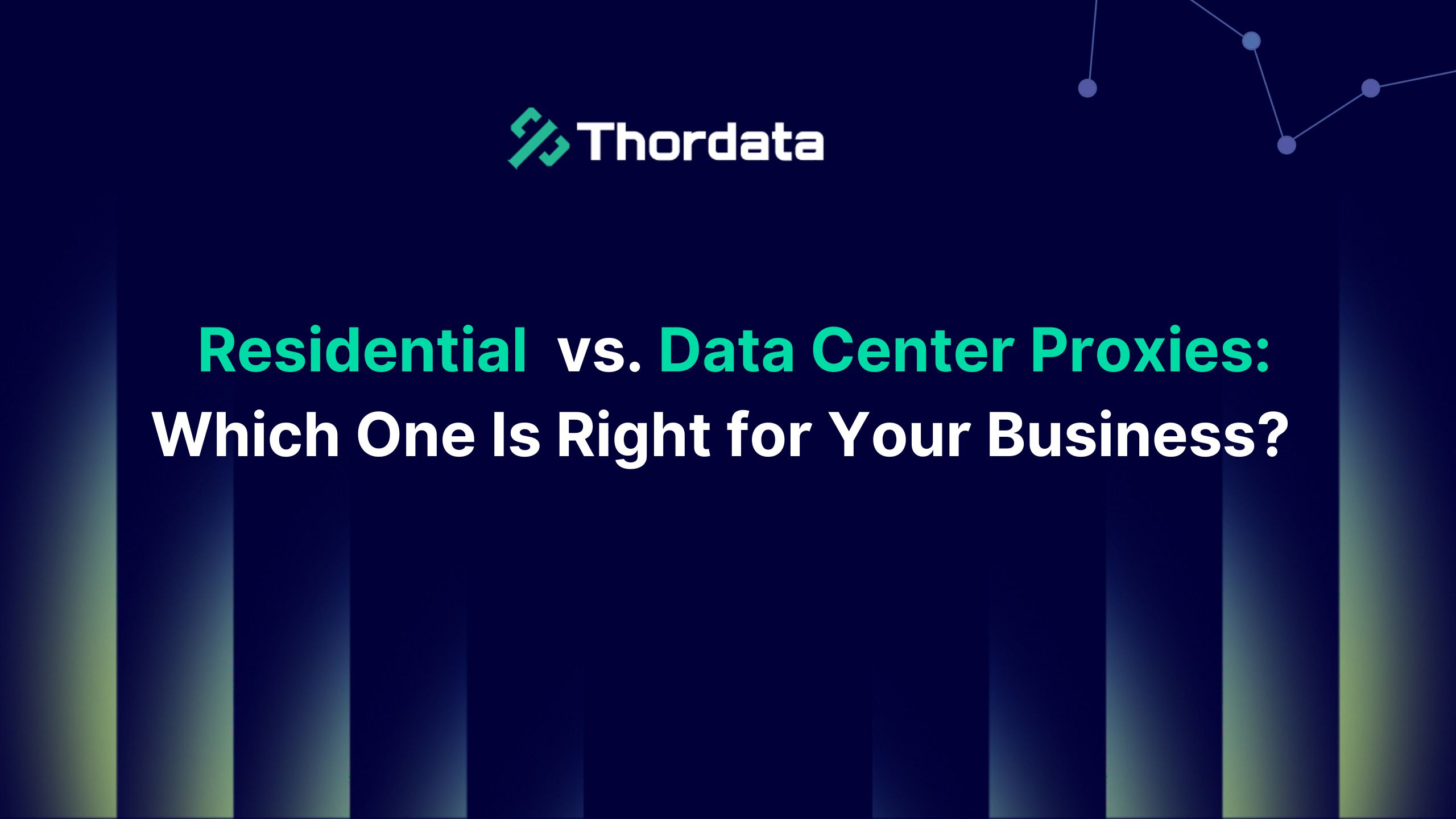 Residential  vs. Data Center Proxies: Which One Is Right for Your Business?