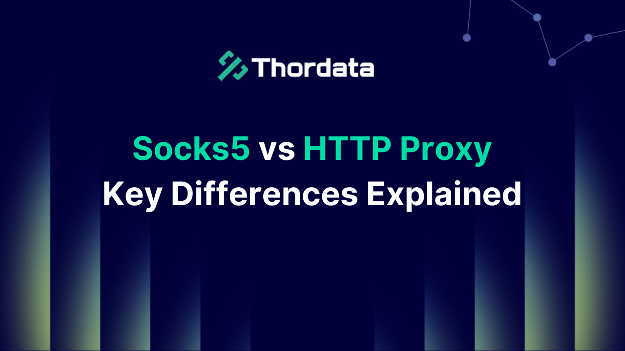 Socks5 vs HTTP Proxy: Key Differences Explained