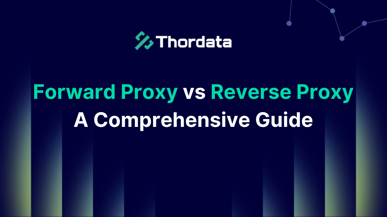 Forward Proxy vs Reverse Proxy: A Comprehensive Guide