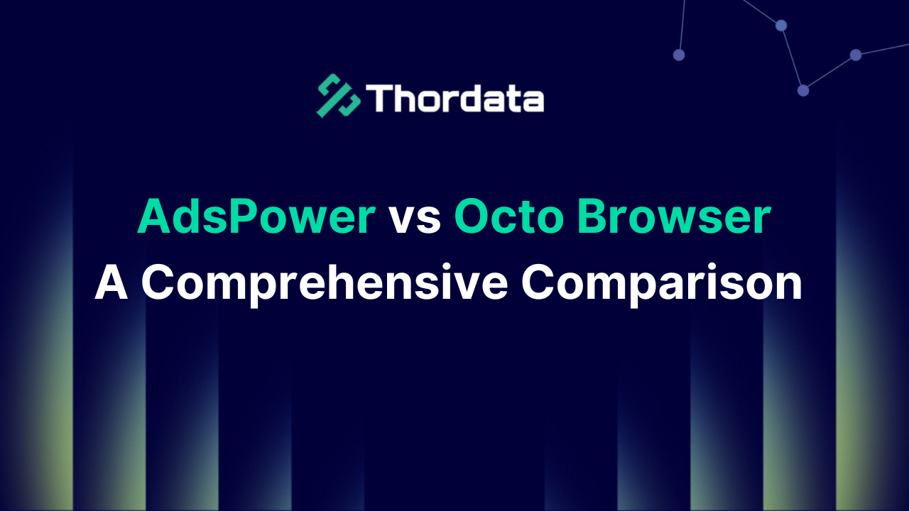 AdsPower vs Octo Browser: A Comprehensive Comparison in 2025