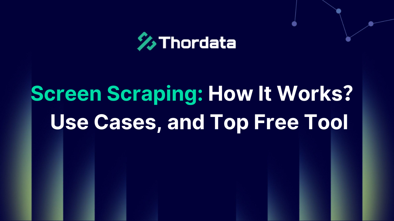 Screen Scraping: How It Works, Use Cases, and Top Free Tool