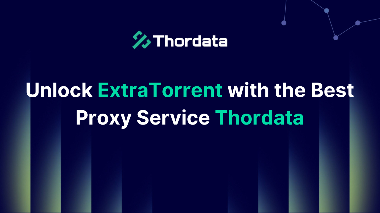 Unlock ExtraTorrent with the Best Proxy Service Thordata
