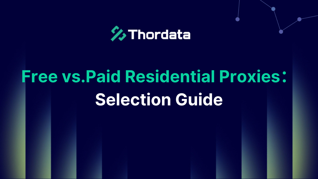 Free vs. Paid residential proxies: Selection Guide