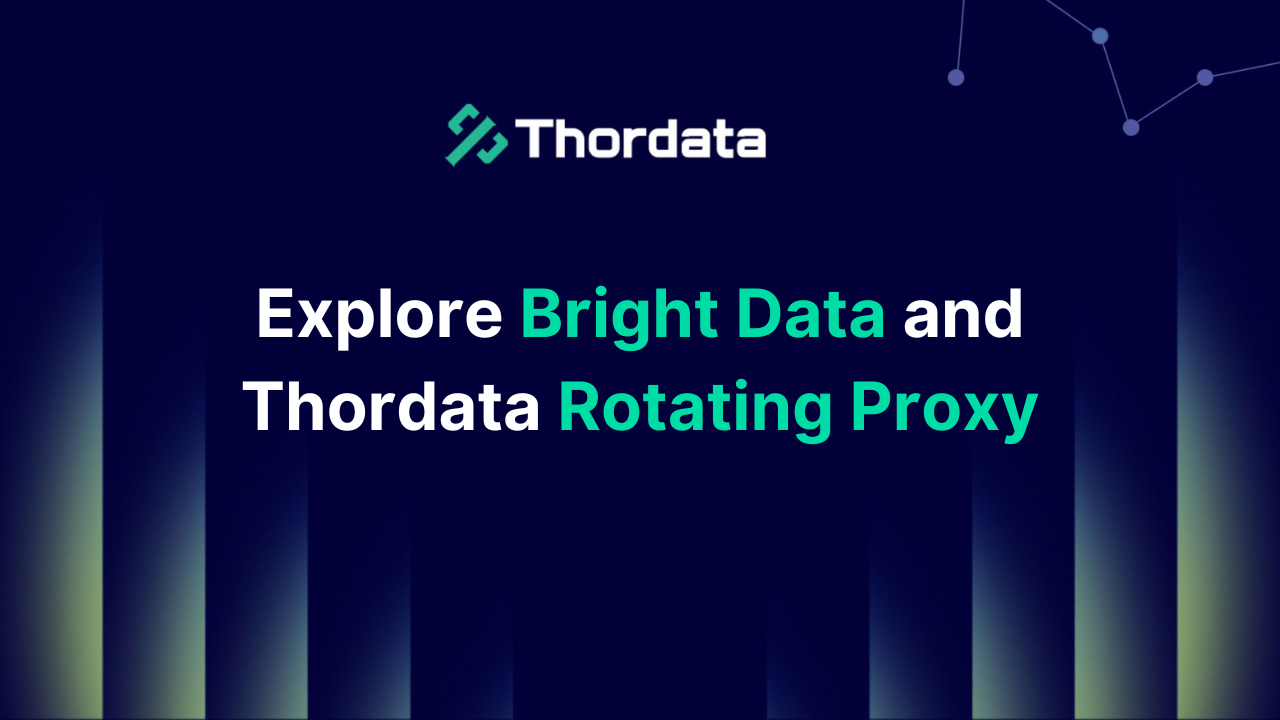 Explore Bright Data and Thordata Rotating Proxy