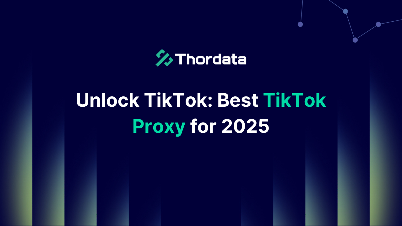 Unlock TikTok: Best TikTok Proxy for 2025