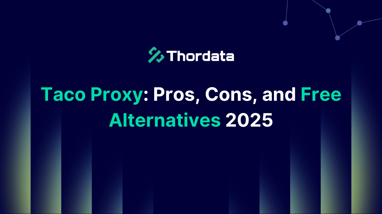 Taco Proxy: Pros, Cons, and Free Alternatives 2025