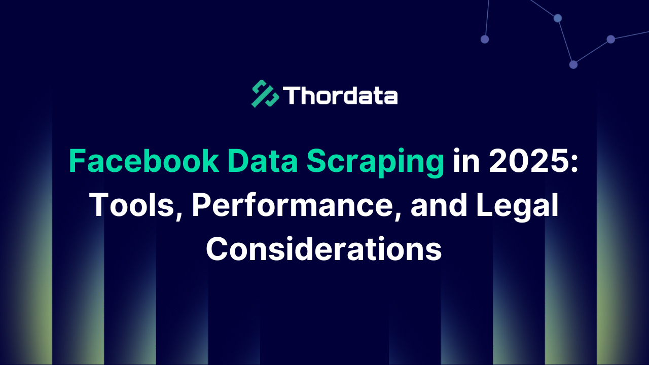 Facebook Data Scraping in 2025: Tools, Performance, and Legal Considerations
