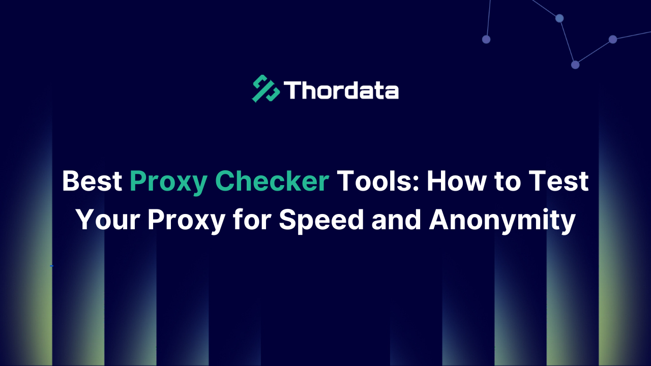 Best Proxy Checker Tools: How to Test Your Proxy for Speed and Anonymity