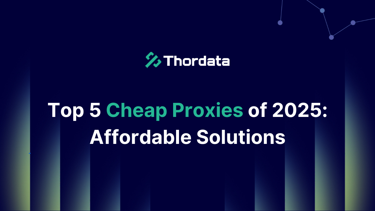 Top 5 Cheap Proxies of 2025: Affordable Solutions 