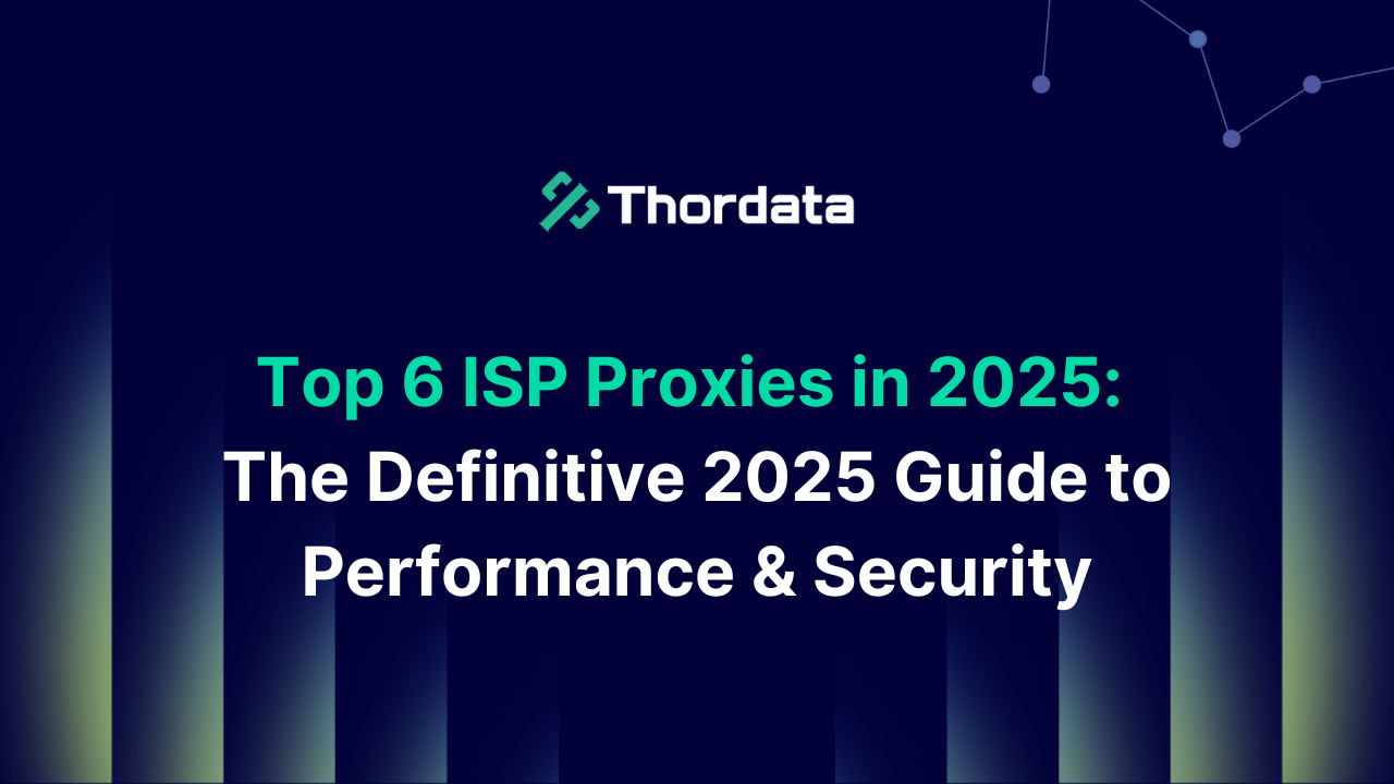 Top 6 ISP Proxies in 2025: The Definitive Guide to Performance & Security