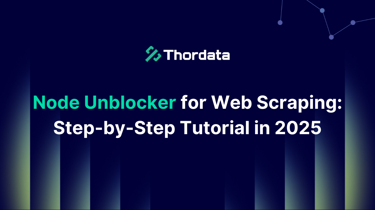 Node Unblocker for Web Scraping: Step-by-Step Tutorial in 2025