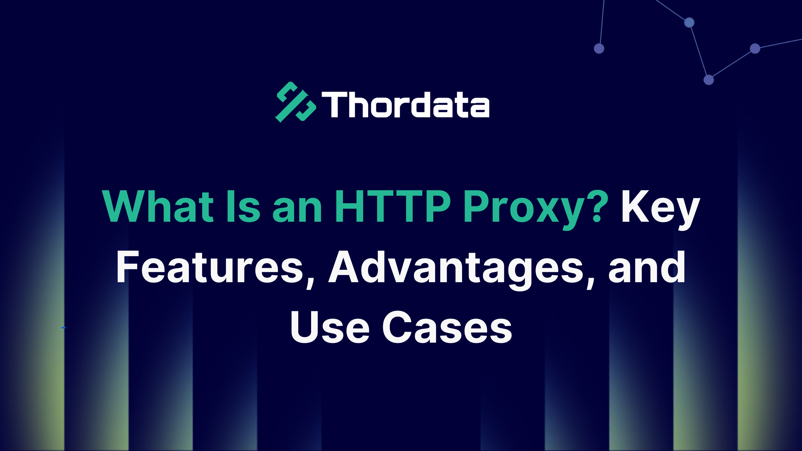 What Is an HTTP Proxy? Key Features, Advantages,and Use Cases