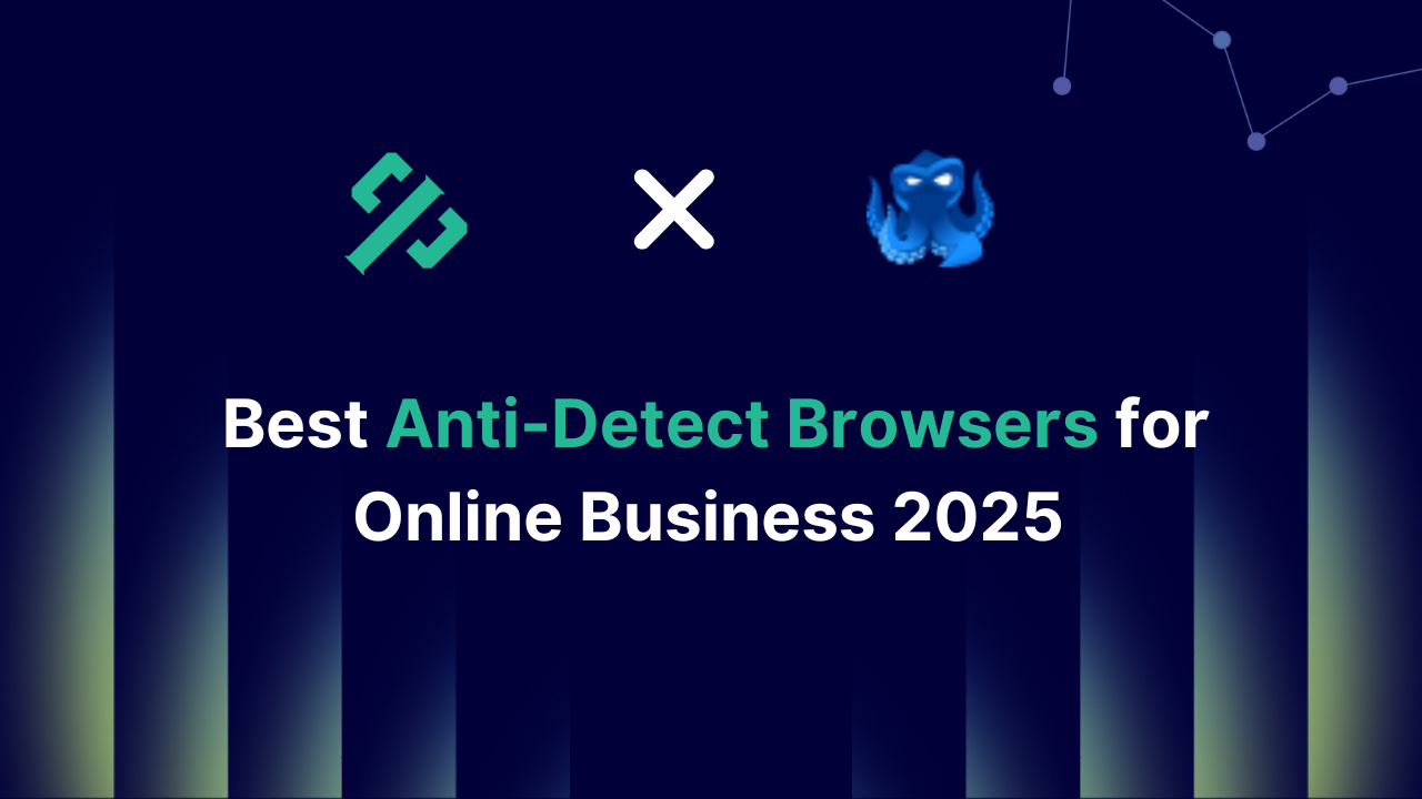 Best Anti-Detect Browsers for Online Business 2025 