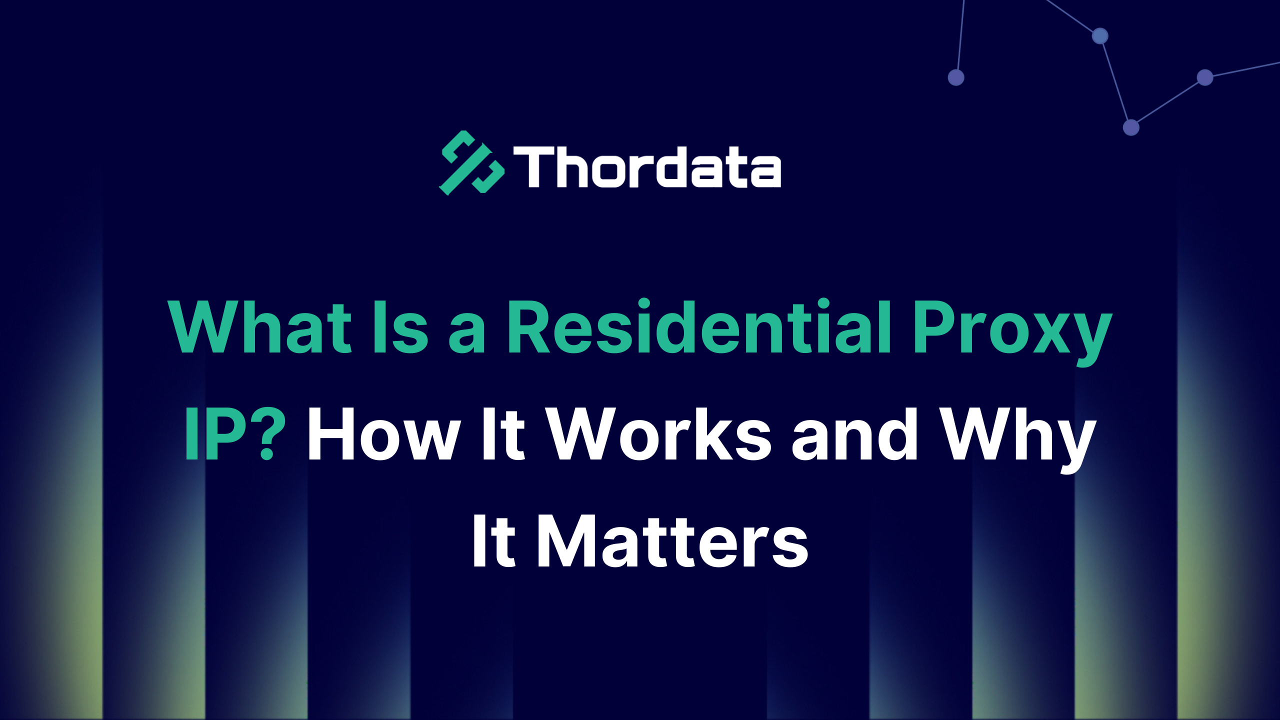 What Is a Residential Proxy IP? How It Works and Why It Matters
