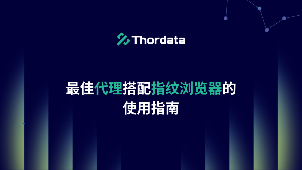 最佳代理搭配指纹浏览器的使用指南